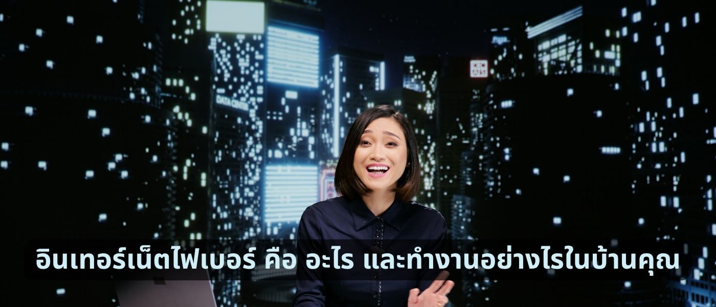 อินเทอร์เน็ตไฟเบอร์ คือ อะไร และทำงานอย่างไรในบ้านคุณ